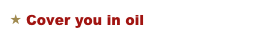  Cover you in oil