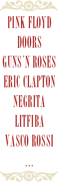 ￼
pink floyd
doors
guns’n roses
eric clapton
negrita
litfiba
Vasco rossi
...
￼